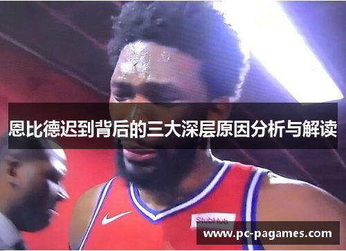 恩比德迟到背后的三大深层原因分析与解读