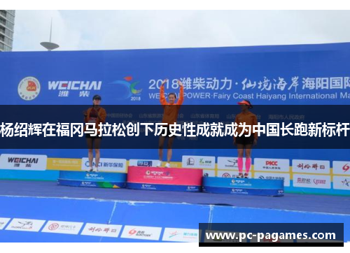 杨绍辉在福冈马拉松创下历史性成就成为中国长跑新标杆