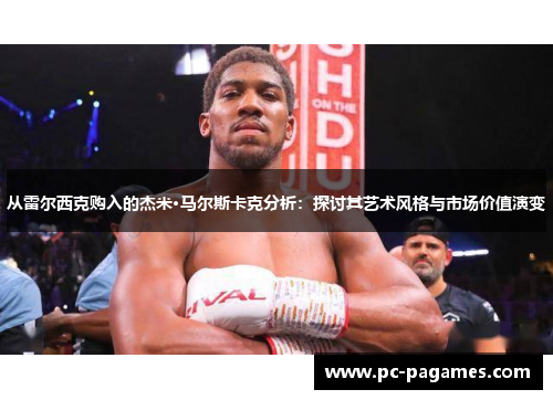 从雷尔西克购入的杰米·马尔斯卡克分析：探讨其艺术风格与市场价值演变