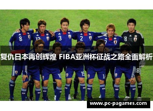复仇日本再创辉煌 FIBA亚洲杯征战之路全面解析