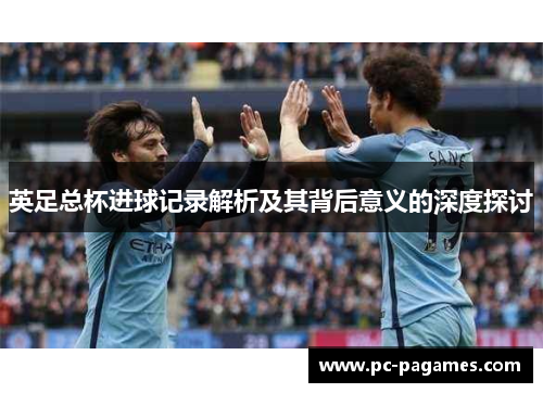 英足总杯进球记录解析及其背后意义的深度探讨