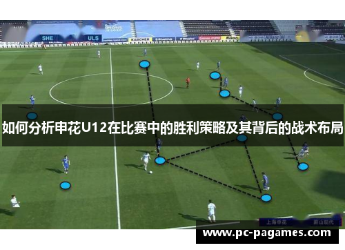 如何分析申花U12在比赛中的胜利策略及其背后的战术布局