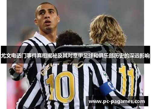 尤文电话门事件真相揭秘及其对意甲足球和俱乐部历史的深远影响