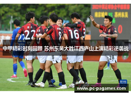 中甲精彩时刻回顾 苏州东吴大胜江西庐山上演精彩逆袭战