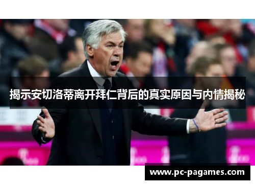 揭示安切洛蒂离开拜仁背后的真实原因与内情揭秘