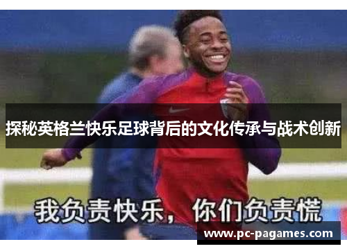 探秘英格兰快乐足球背后的文化传承与战术创新