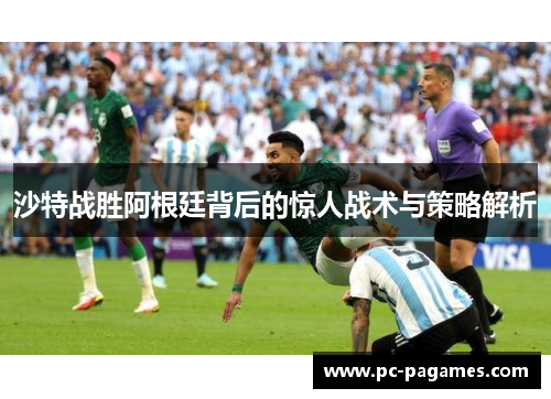 沙特战胜阿根廷背后的惊人战术与策略解析