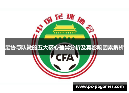足协与队徽的五大核心差异分析及其影响因素解析