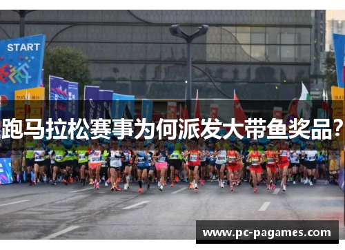 跑马拉松赛事为何派发大带鱼奖品？