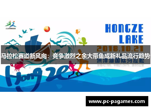 马拉松赛道新风向：竞争激烈之余大带鱼成新礼品流行趋势