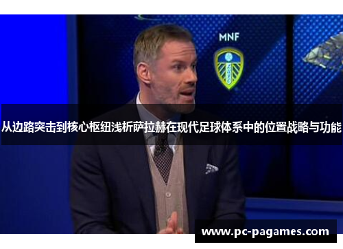 从边路突击到核心枢纽浅析萨拉赫在现代足球体系中的位置战略与功能