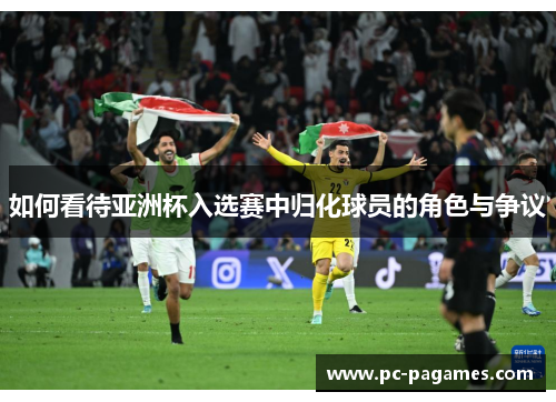 如何看待亚洲杯入选赛中归化球员的角色与争议