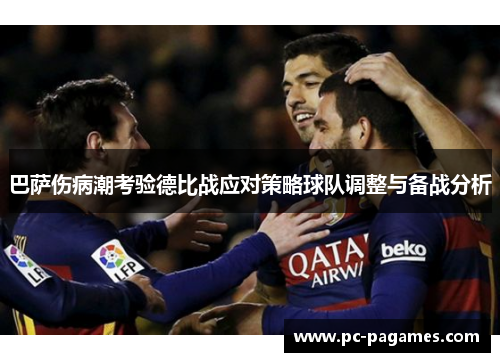 巴萨伤病潮考验德比战应对策略球队调整与备战分析