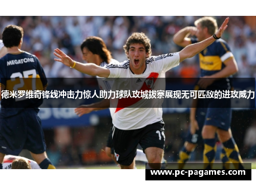 德米罗维奇锋线冲击力惊人助力球队攻城拔寨展现无可匹敌的进攻威力 德米罗维奇锋线冲击力惊人助力球队攻城拔寨展现无可匹敌的进攻威力