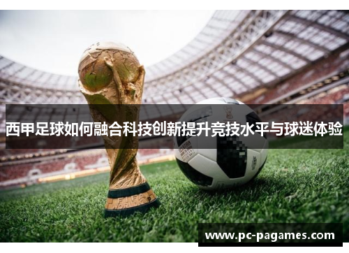西甲足球如何融合科技创新提升竞技水平与球迷体验 西甲足球如何融合科技创新提升竞技水平与球迷体验