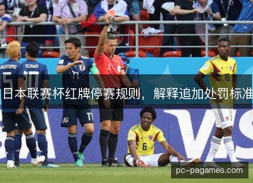 日本联赛杯红牌停赛规则,解释追加处罚标准 日本联赛杯红牌停赛规则,解释追加处罚标准